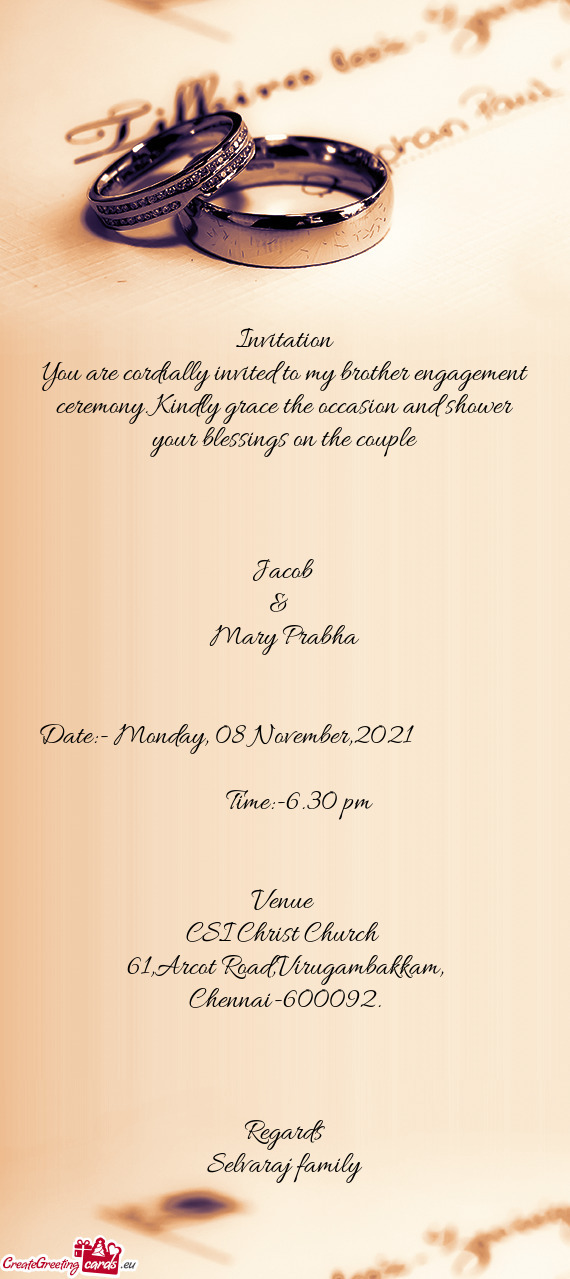 You are cordially invited to my brother engagement ceremony. Kindly grace the occasion and shower yo