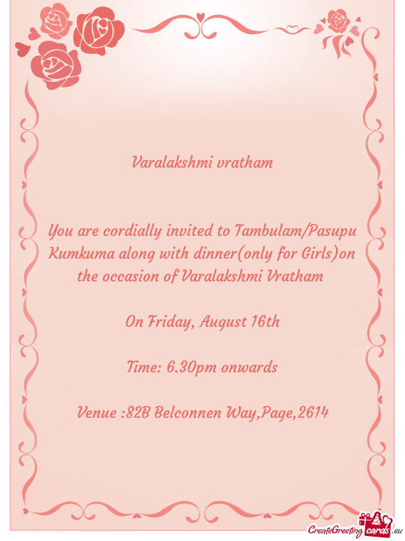 You are cordially invited to Tambulam/Pasupu Kumkuma along with dinner(only for Girls)on the occasio