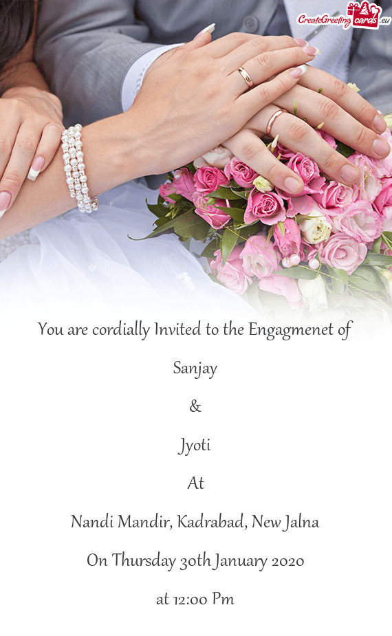 You are cordially Invited to the Engagmenet of
 
 Sanjay
 
 &
 
 Jyoti
 
 At
 
 Nandi Mandir