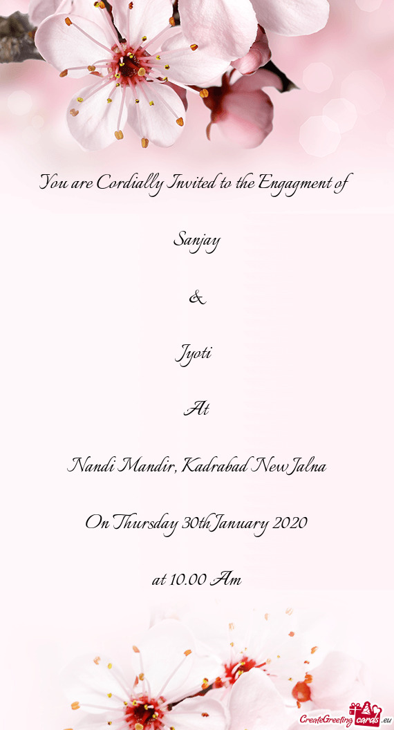 You are Cordially Invited to the Engagment of
 
 Sanjay
 
 &
 
 Jyoti
 
 At
 
 Nandi Mandir