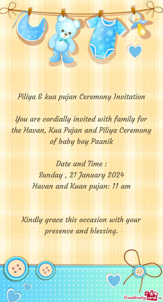 You are cordially invited with family for the Havan, Kua Pujan and Piliya Ceremony of baby boy Paani