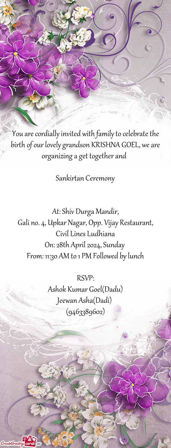 You are cordially invited with family to celebrate the birth of our lovely grandson KRISHNA GOEL, we
