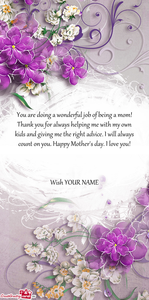 You are doing a wonderful job of being a mom! Thank you for always helping me with my own kids and