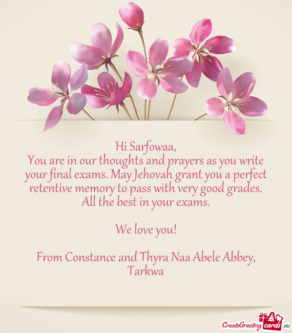 You are in our thoughts and prayers as you write your final exams. May Jehovah grant you a perfect r