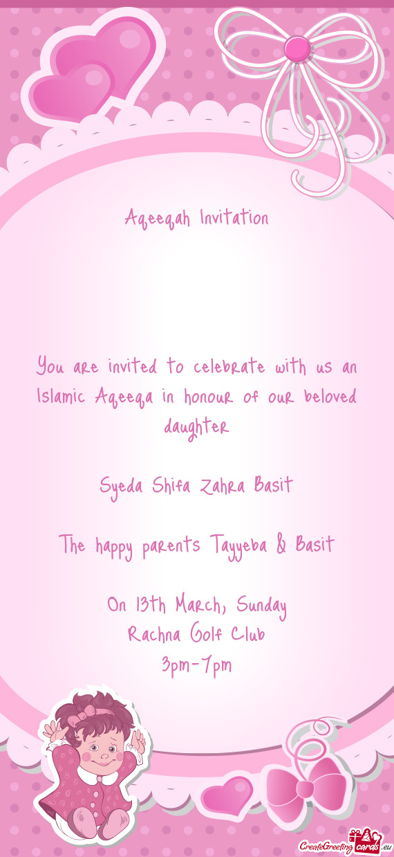 You are invited to celebrate with us an Islamic Aqeeqa in honour of our beloved daughter