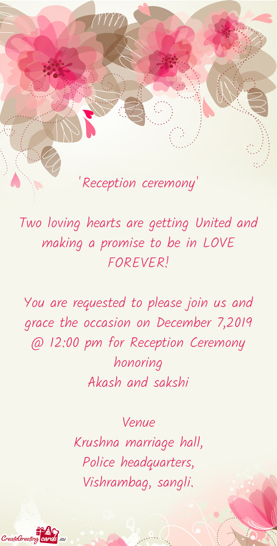 You are requested to please join us and grace the occasion on December 7,2019 @ 12:00 pm for Recepti
