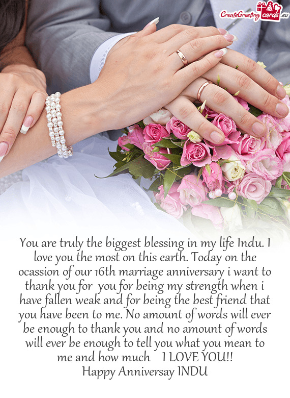 You are truly the biggest blessing in my life Indu. I love you the most on this earth. Today on the