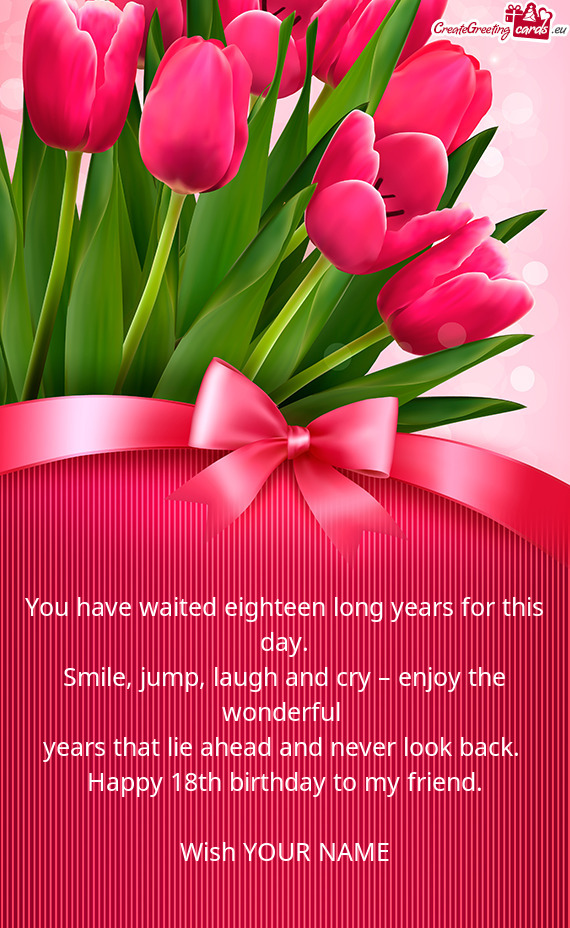 You have waited eighteen long years for this day.  Smile,