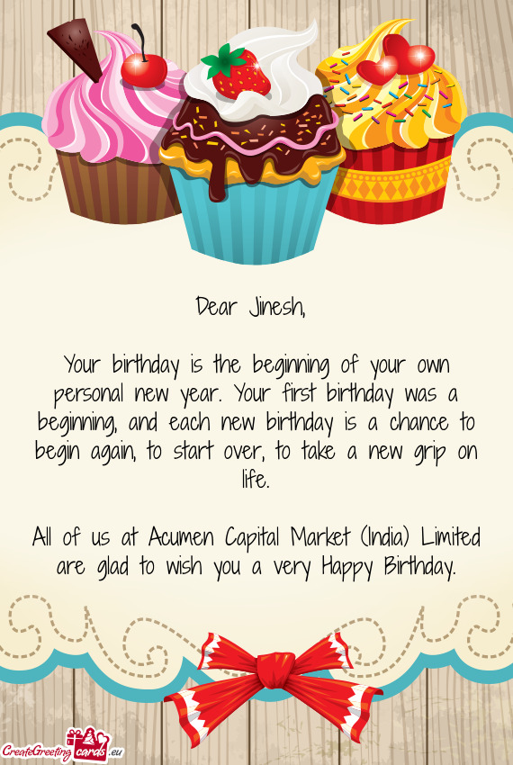 Your birthday is the beginning of your own personal new year. Your first birthday was a beginning, a