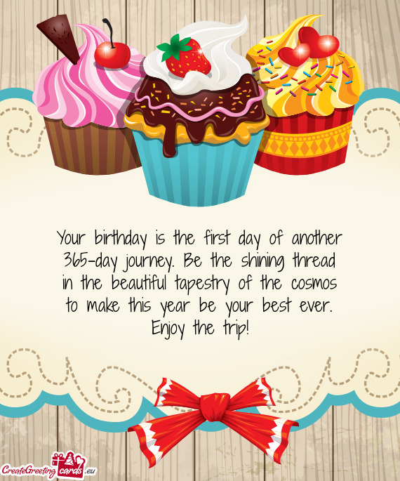 Your birthday is the first day of another  365-day