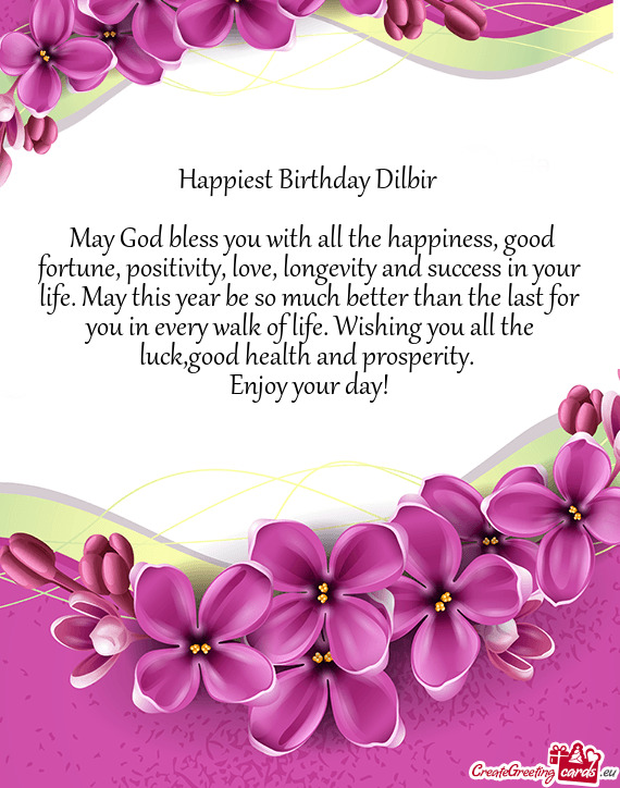 Your life. May this year be so much better than the last for you in every walk of life. Wishing you