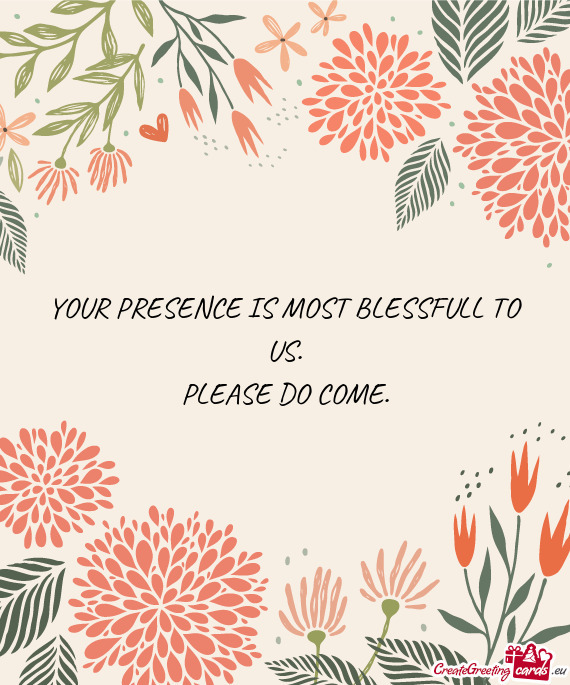 YOUR PRESENCE IS MOST BLESSFULL TO US