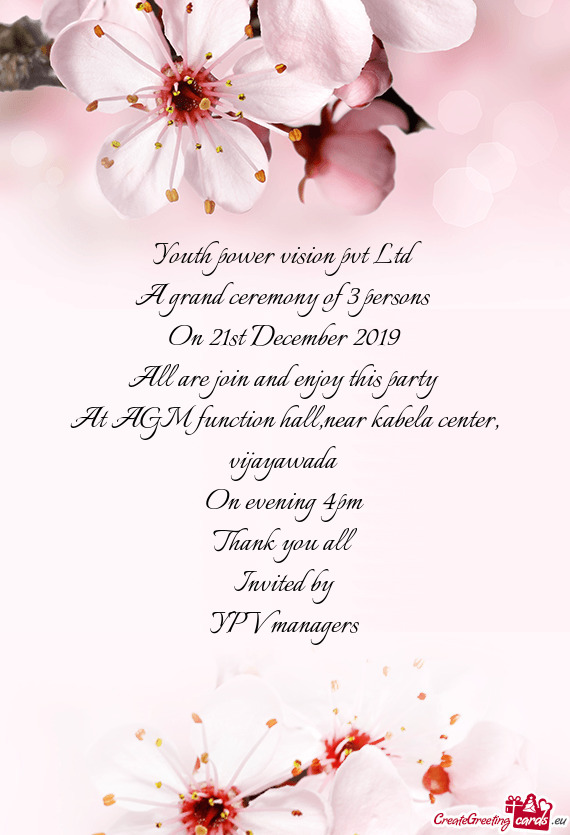 Youth power vision pvt Ltd 
 A grand ceremony of 3 persons 
 On 21st December 2019
 All are join and