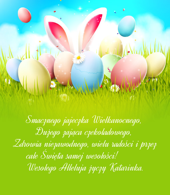 Zdrowia niezawodnego, wielu radości i przez całe Święta samej wesołości!   Wesołego A