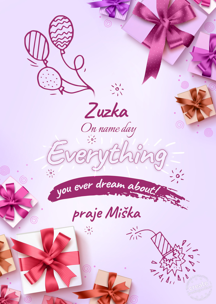 Zuzka Happy name day I wish you all the best you dream about! praje Miška